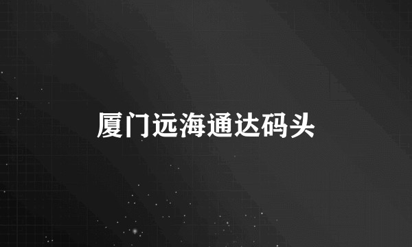 厦门远海通达码头