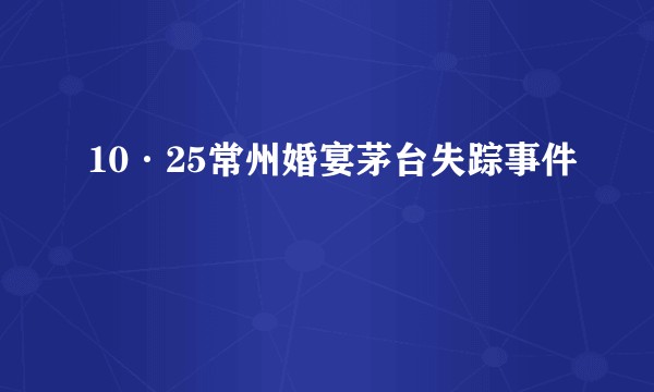 10·25常州婚宴茅台失踪事件