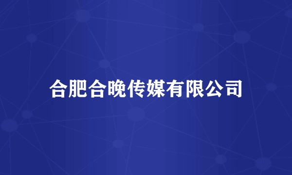 合肥合晚传媒有限公司