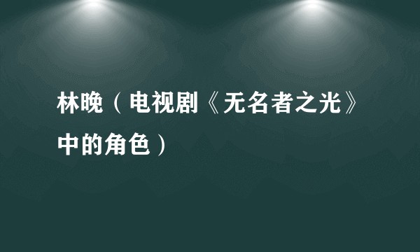 林晚（电视剧《无名者之光》中的角色）