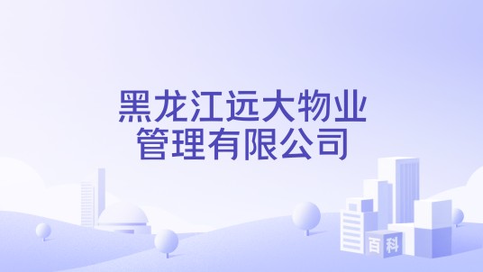 黑龙江远大物业管理有限公司