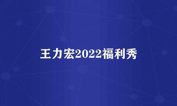 王力宏2022福利秀