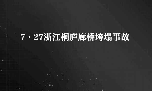 7·27浙江桐庐廊桥垮塌事故