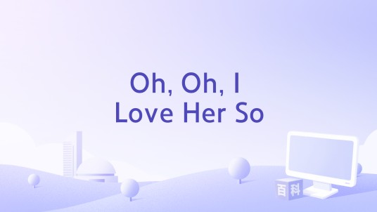 Oh, Oh, I Love Her So