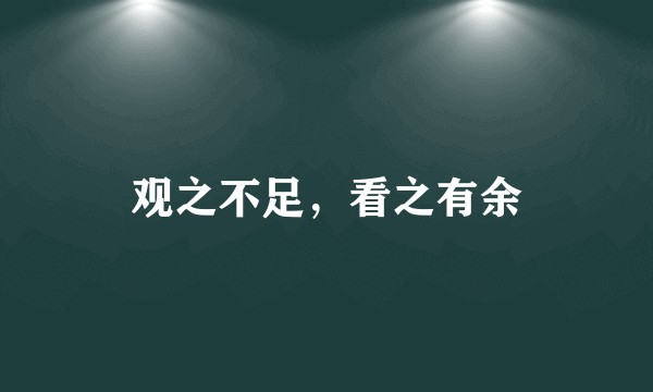 观之不足，看之有余