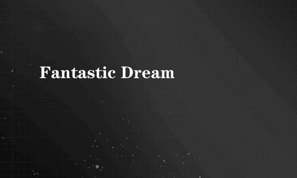 Fantastic Dream