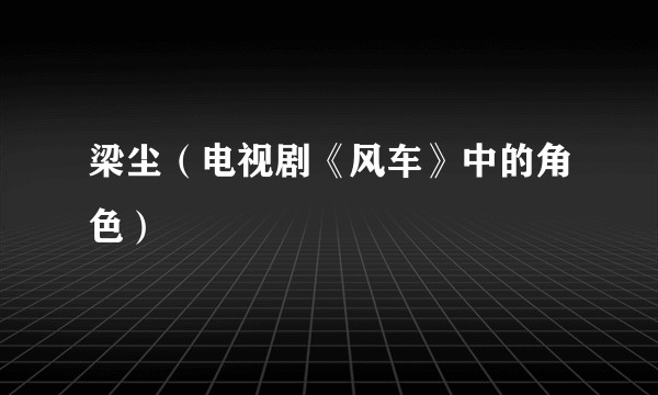 梁尘（电视剧《风车》中的角色）