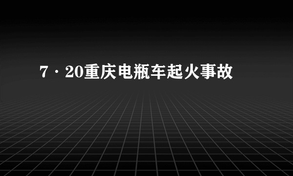 7·20重庆电瓶车起火事故