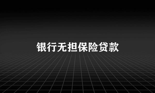 银行无担保险贷款
