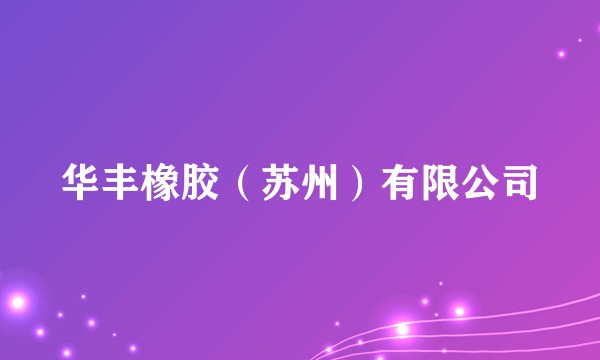 华丰橡胶（苏州）有限公司