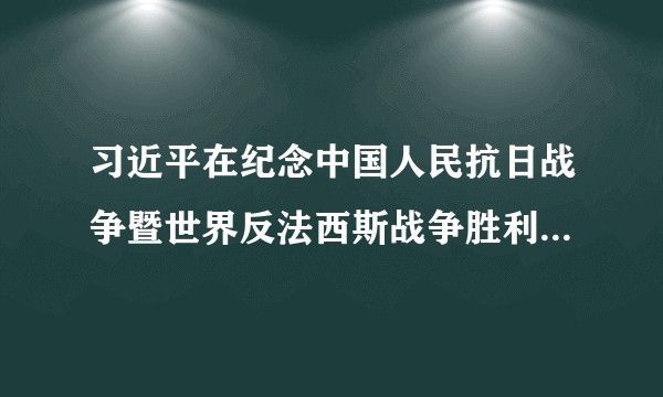 习近平在纪念中国人民抗日战争暨世界反法西斯战争胜利75周年座谈会上的讲话