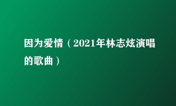 因为爱情（2021年林志炫演唱的歌曲）