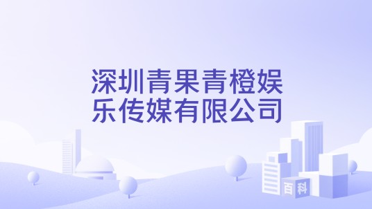 深圳青果青橙娱乐传媒有限公司