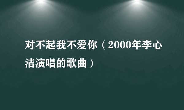对不起我不爱你（2000年李心洁演唱的歌曲）