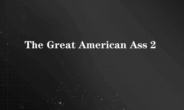 The Great American Ass 2