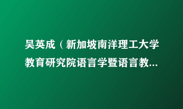 吴英成（新加坡南洋理工大学教育研究院语言学暨语言教育教授）