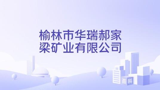 榆林市华瑞郝家梁矿业有限公司
