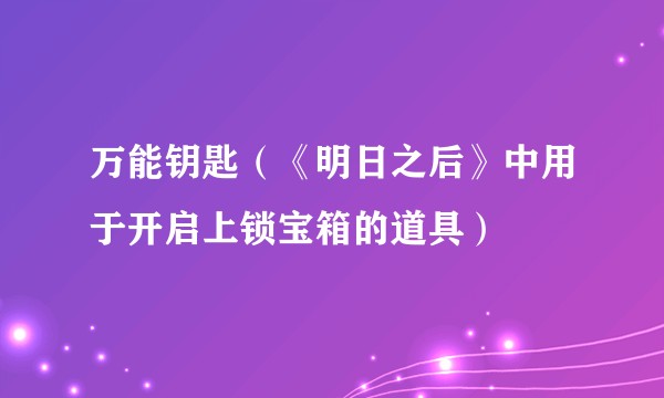 万能钥匙（《明日之后》中用于开启上锁宝箱的道具）