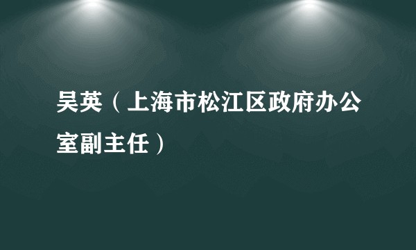 吴英（上海市松江区政府办公室副主任）