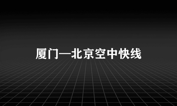 厦门—北京空中快线