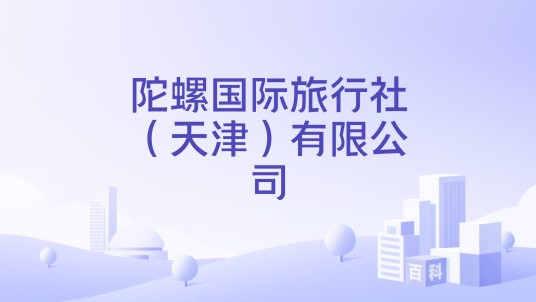 陀螺国际旅行社(天津)有限公司