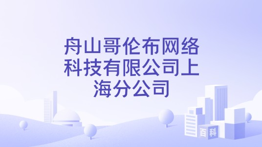 舟山哥伦布网络科技有限公司上海分公司