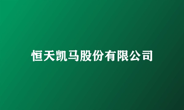 恒天凯马股份有限公司