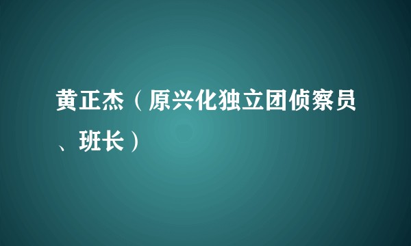黄正杰（原兴化独立团侦察员、班长）