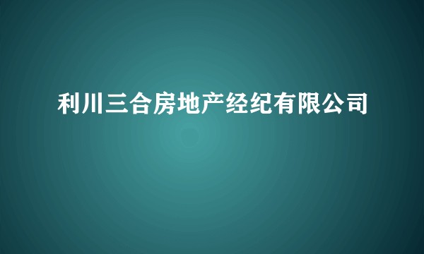 利川三合房地产经纪有限公司