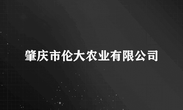 肇庆市伦大农业有限公司