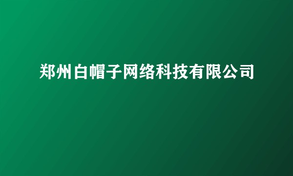 郑州白帽子网络科技有限公司