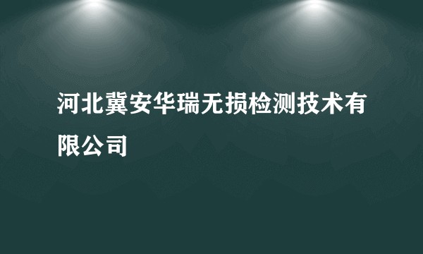 河北冀安华瑞无损检测技术有限公司