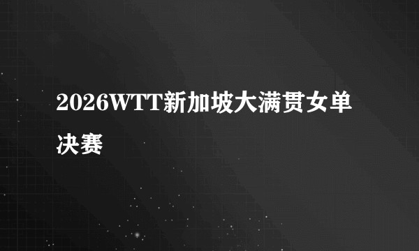 2026WTT新加坡大满贯女单决赛