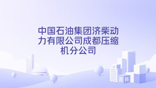 中国石油集团济柴动力有限公司成都压缩机分公司
