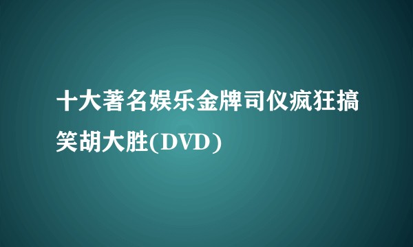 十大著名娱乐金牌司仪疯狂搞笑胡大胜(DVD)