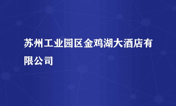 苏州工业园区金鸡湖大酒店有限公司