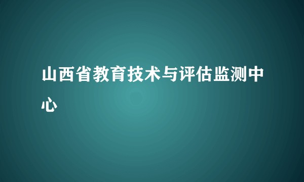山西省教育技术与评估监测中心