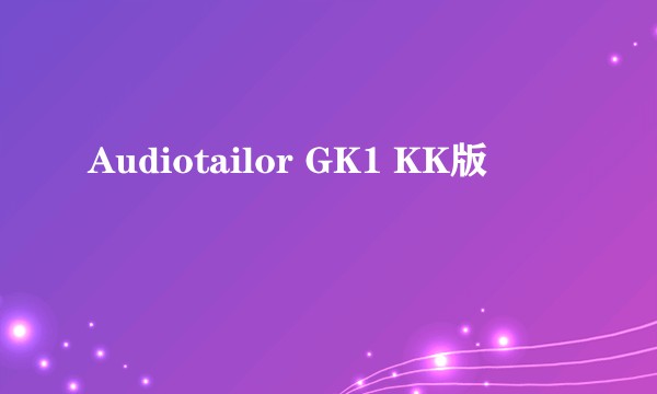 Audiotailor GK1 KK版