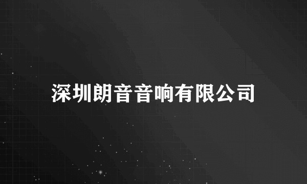 深圳朗音音响有限公司