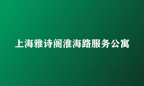 上海雅诗阁淮海路服务公寓