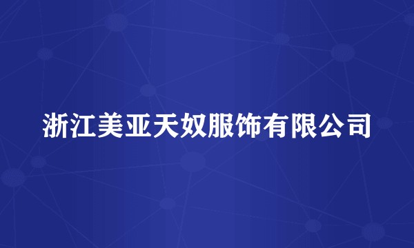 浙江美亚天奴服饰有限公司