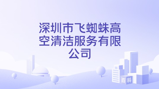 深圳市飞蜘蛛高空清洁服务有限公司