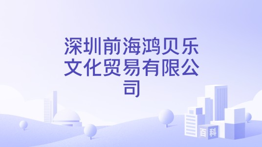 深圳前海鸿贝乐文化贸易有限公司