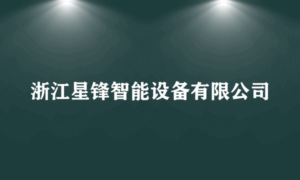 浙江星锋智能设备有限公司