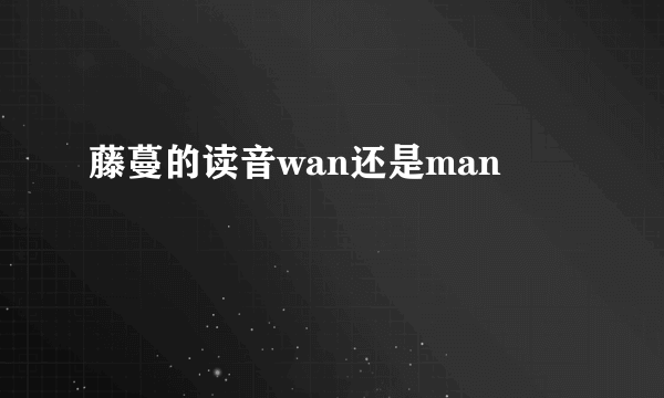 藤蔓的读音wan还是man