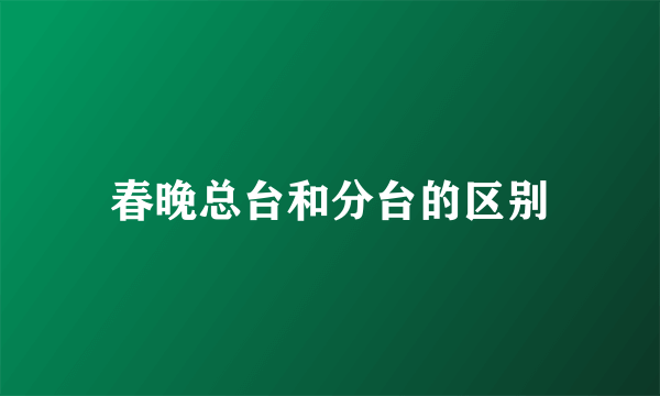 春晚总台和分台的区别