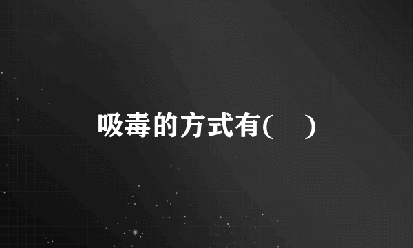 吸毒的方式有(　)