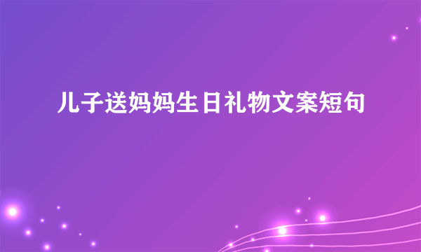 儿子送妈妈生日礼物文案短句