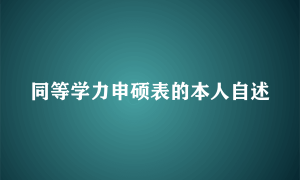 同等学力申硕表的本人自述