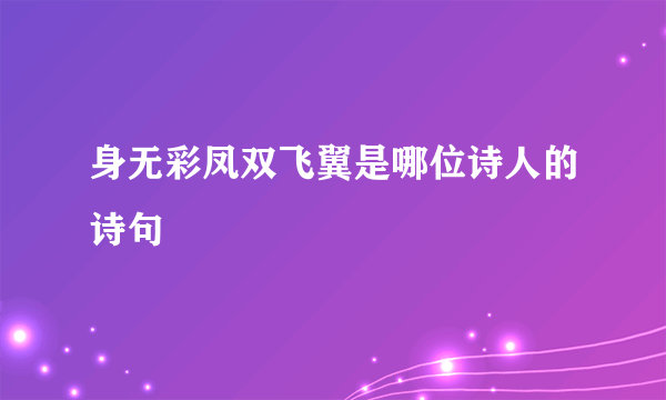 身无彩凤双飞翼是哪位诗人的诗句